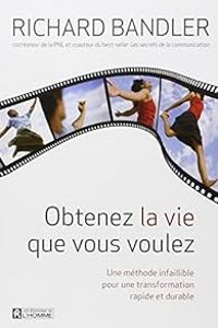 Richard Bandler - Obtenez la vie que vous voulez