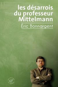 Eric Bonnargent - Les désarrois du professeur Mittelmann