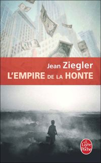 Jean Ziegler - L'Empire de la honte