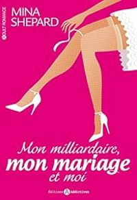 Mina Shepard - Mon milliardaire, mon mariage et moi - L'intégrale