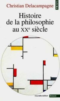 Christian Delacampagne - Histoire de la philosophie au xxe siecle