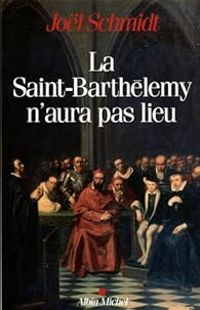 Jol Schmidt - La Saint Barthélémy n'aura pas lieu