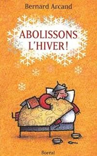 Bernard Arcand - Abolissons l'hiver !