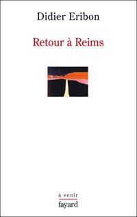 Didier Eribon - Retour à Reims: Une théorie du sujet