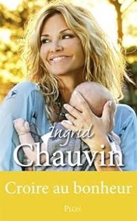 Ingrid Chauvin - Croire au bonheur