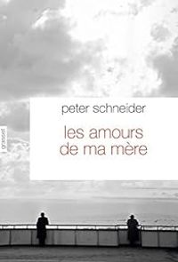 Peter Schneider - Les amours de ma mère