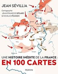 Jean Sevillia - Une histoire inédite de la France en 100 cartes