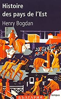 Henry Bogdan - Histoire des Pays de l'Est. Des origines à nos jours