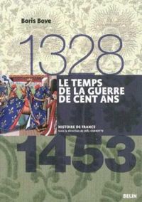 Boris Bove - Le temps de la guerre de Cent Ans (1328-1453)