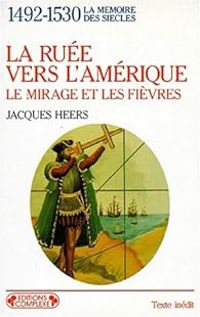 Jacques Heers - Ruée vers l'Amérique (1492-1530)