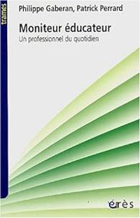 Philippe Gaberan - Patrick Perrard - Moniteur éducateur : Un professionnel du quotidien