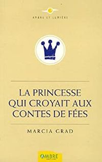 Marcia Grad - La Princesse qui croyait aux Contes de Fées