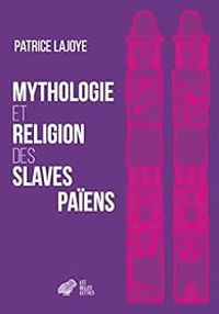 Patrice Lajoye - Mythologie et religion des slaves païens