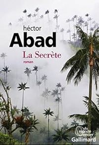 Hector Abad Faciolince - La Secrète