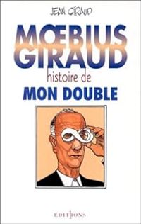Jean Giraud - Moebius/Giraud, histoire de mon double