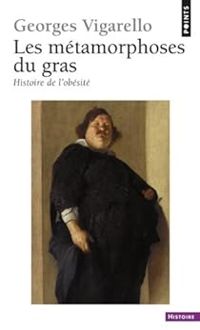 Georges Vigarello - Les métamorphoses du gras 