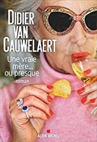 Didier Van Cauwelaert - Une vraie mère... ou presque