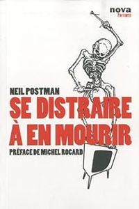 Neil Postman - Se distraire à en mourir