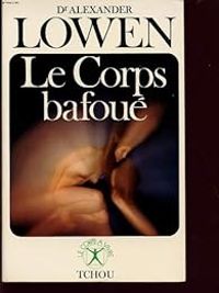 Alexander Lowen - Le corps bafoué