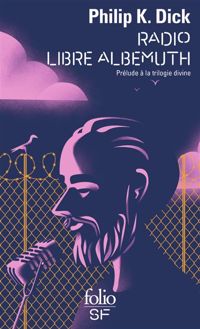 Philip K. Dick - Radio Libre Albemuth: Prélude à la trilogie divine