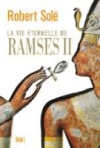 Robert Sole - La vie éternelle de Ramsès II