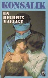 Heinz G Konsalik - Un heureux mariage