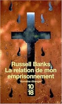 Russell Banks - La relation de mon emprisonnement