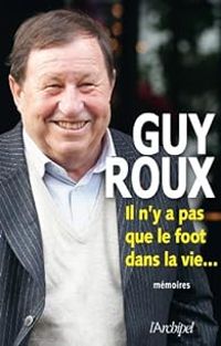 Guy Roux - Il n'y a pas que le foot dans la vie