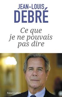 Jean-louis Debré - Ce que je ne pouvais pas dire