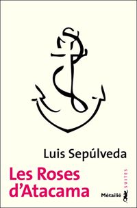 Luis Sepulveda - Les Roses d'Atacama