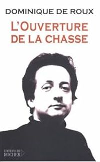 Dominique De Roux - L'ouverture de la chasse