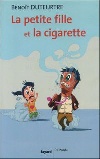 Benoît Duteurtre - La petite fille et la cigarette