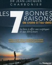 Jean-jacques Charbonier - Les 7 bonnes raisons de croire à l'au-delà 