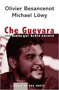 Olivier Besancenot - Michael Lwy - Che Guevara, une braise qui brûle encore