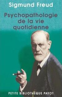 Sigmund Freud - Psychopathologie de la vie quotidienne (Petite bibliothèque Payot t. 11)