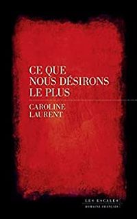 Caroline Laurent - Ce que nous désirons le plus