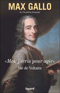 Max Gallo - «Moi, j'écris pour agir».: Vie de Voltaire