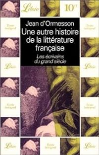 Jean D Ormesson - Les écrivains du grand siècle