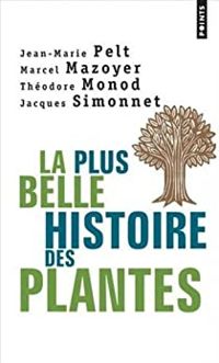 Jean-marie Pelt - Marcel Maroyer - Théodore Monod - La plus belle histoire des plantes