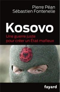 Pierre Pean - Kosovo, une guerre juste pour un état mafieux