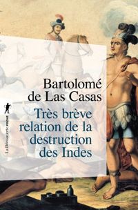 Bartolomé De Las Casas - Très brève relation de la destruction des Indes