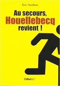 Eric Naulleau - Christophe Absi - Jean Loup Chiflet - Au secours, Houellebecq revient !