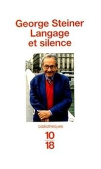 George Steiner - Langage et silence