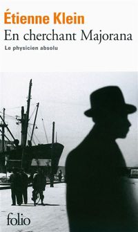 Étienne Klein - En cherchant Majorana: Le physicien absolu