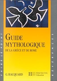 Georges Hacquard - Guide mythologique de la Grèce et de Rome