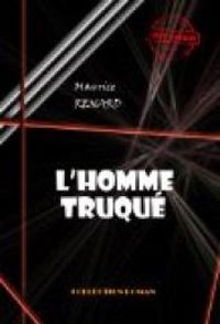 Maurice Renard - L’homme truqué: édition intégrale