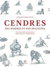 Couverture du livre Cendres : Des hommes et des bulletins - Pierre Senges - Sergio Aquindo