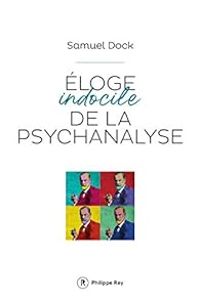 Samuel Dock - Eloge indocile de la psychanalyse