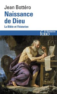 Jean Bottéro - Naissance de Dieu: La Bible et l'historien