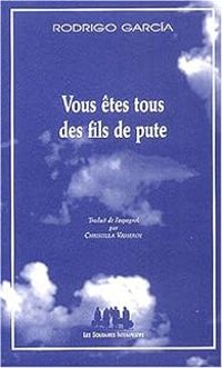 Rodrigo Garcia - Vous êtes tous des fils de pute